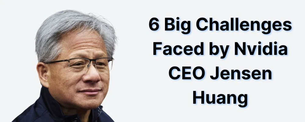 6 Big Challenges Faced by Nvidia CEO Jensen Huang