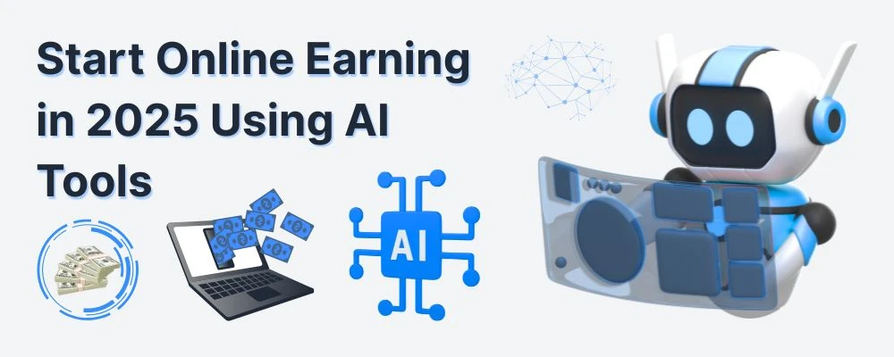 Start Online Earning in 2025 Using AI Tools
