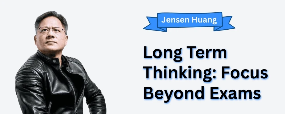 Long-term thinking – leadership lessons from Jensen Huang, Nvidia’s visionary CEO, on focusing beyond exams for lasting success